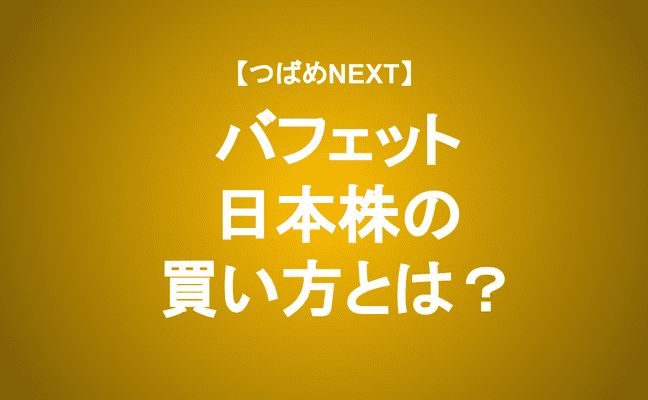 【つばめNEXT】バフェット投資の真髄は●●にあり！次に買う日本株