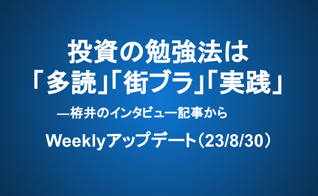 Weeklyアップデート（23/8/30）：投資の勉強法は「多読」「街ブラ」「実践」―栫井のインタビュー記事から