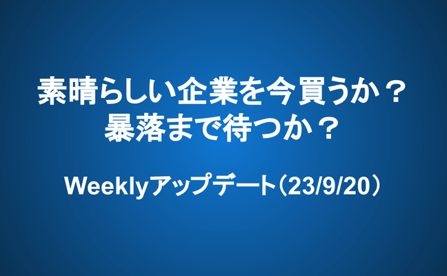 Weeklyアップデート（23/9/20）：素晴らしい企業を今買うか？暴落まで待つか？