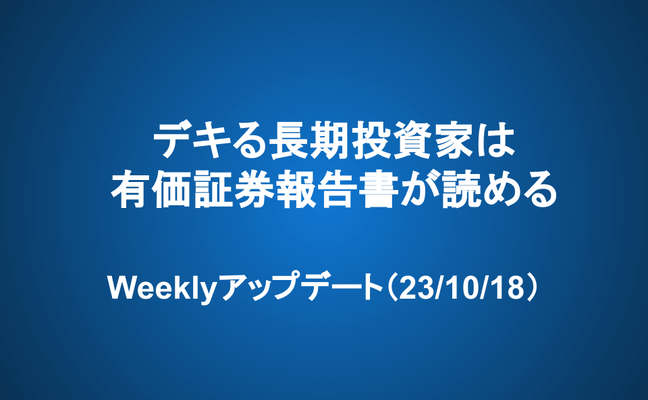 Weeklyアップデート（23/10/18）：デキる長期投資家は、有価証券報告書が読める