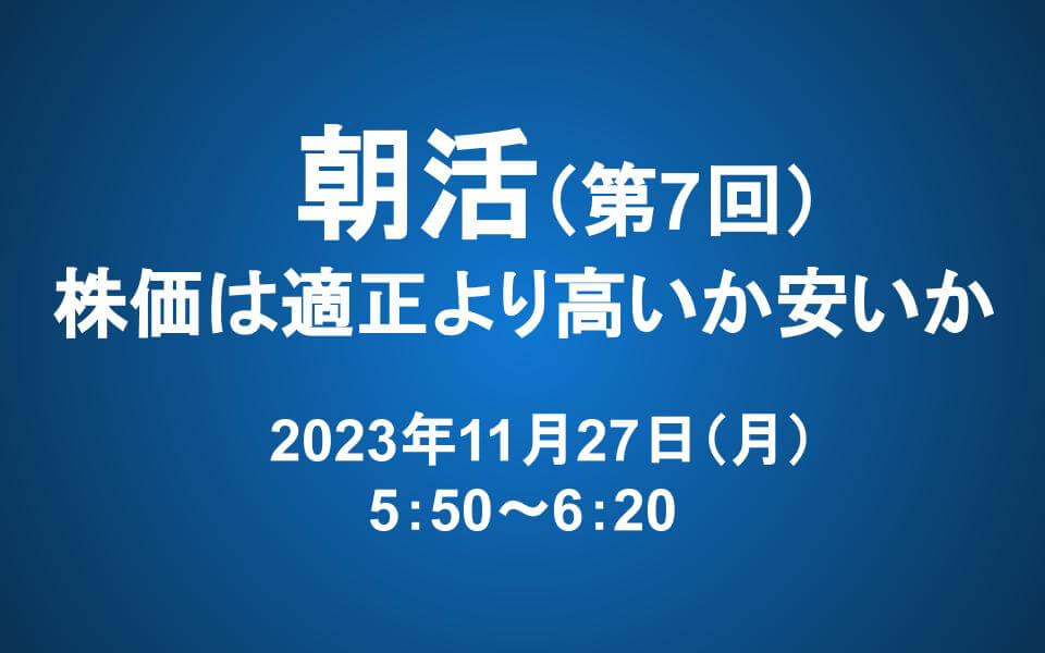 【朝活】11/27 朝5：50～　長期投資マスター講座「第五章　株価は適正より高いか安いか」