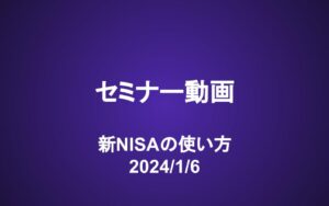 会員セミナー動画（1/6）：新NISAの使い方