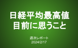 【第374号】週次レポート（2024/2/17）：日経平均最高値を目前に思うこと