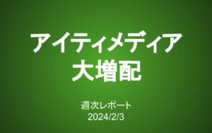 【第372号】週次レポート（2024/2/3）：アイティメディア大増配の顛末と本当の「価値」