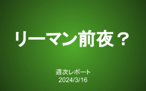 【第377号】週次レポート（2024/3/16）：市場の高騰はリーマン・ショック前と似ている？