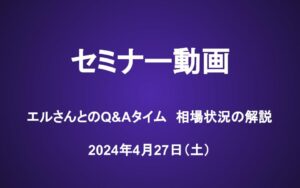 会員セミナー動画（4/27）：エルさんとのQ&Aタイム　相場状況の解説