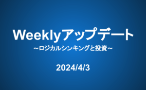 Weeklyアップデート（24/4/3）：ロジカルシンキングと投資