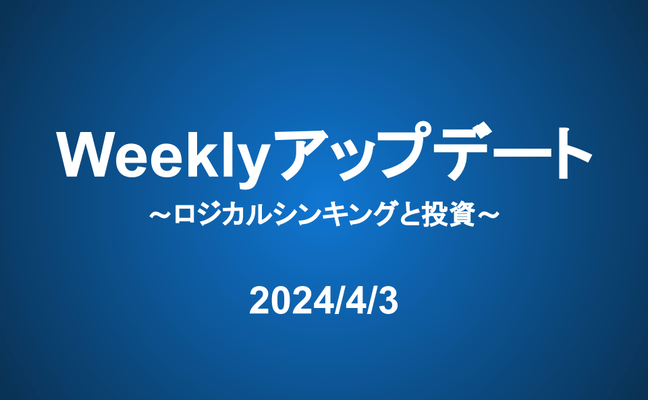 Weeklyアップデート（24/4/3）：ロジカルシンキングと投資