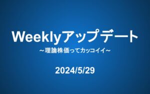 Weeklyアップデート（24/5/29）:理論株価ってカッコイイ