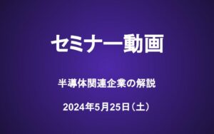 会員セミナー動画（5/25）：半導体関連企業の解説