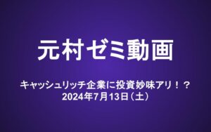 元村ゼミ動画（7/13）：キャッシュリッチ企業に投資妙味アリ！？