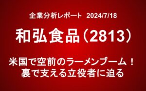 和弘食品（2813）：米国で空前のラーメンブーム！裏で支える立役者に迫る