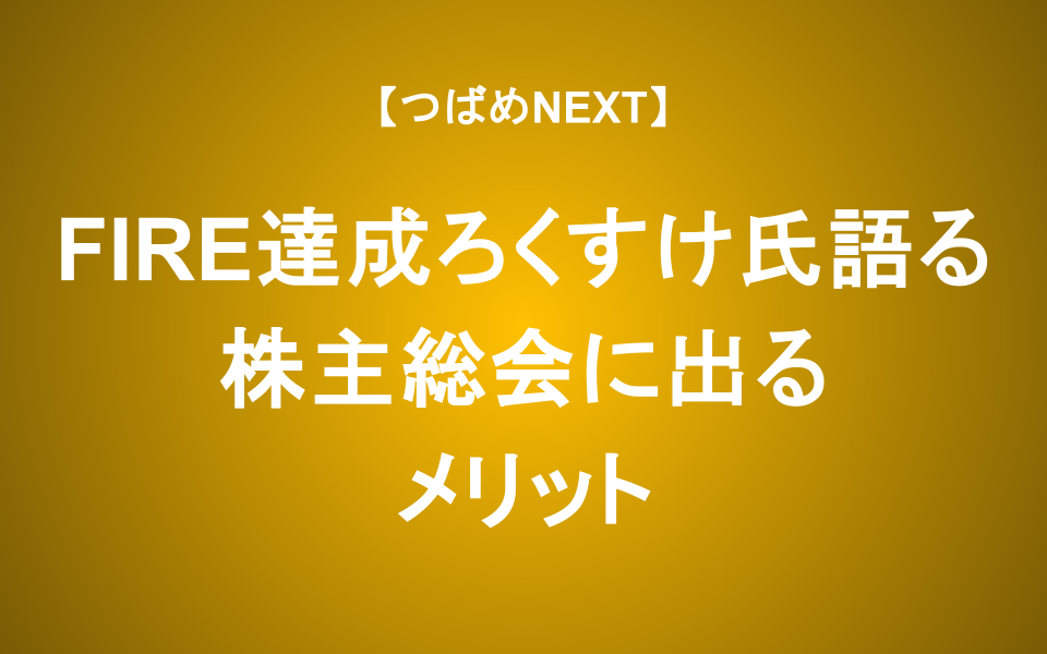 【つばめNEXT】株主総会は参加した方が良い？FIRE達成・ろくすけ氏の楽しみ方