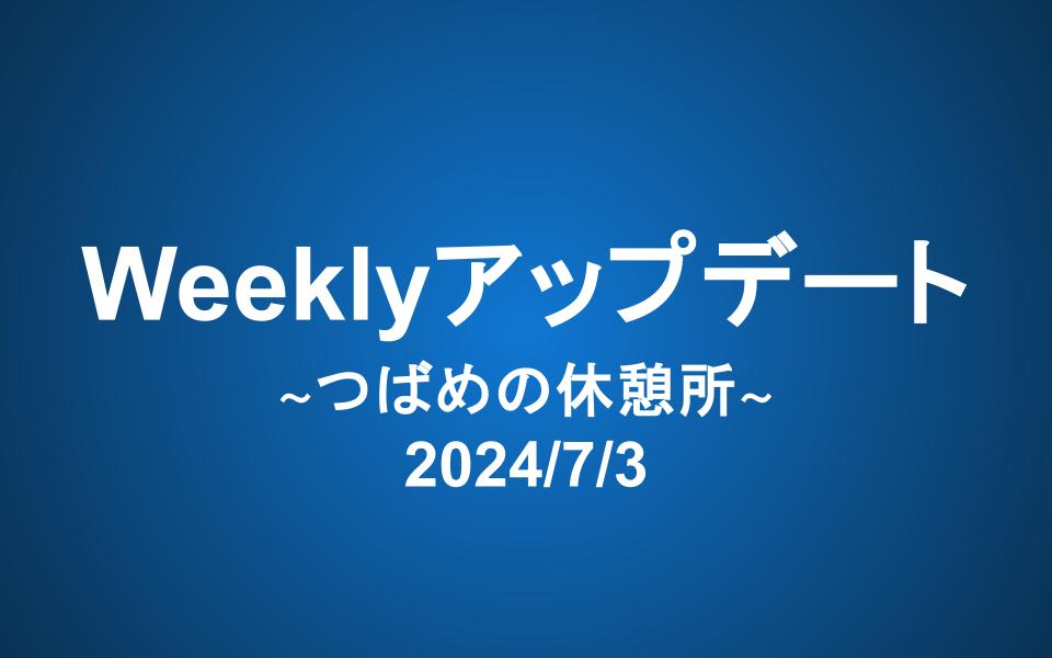Weeklyアップデート（2024/7/3）：つばめの休憩所