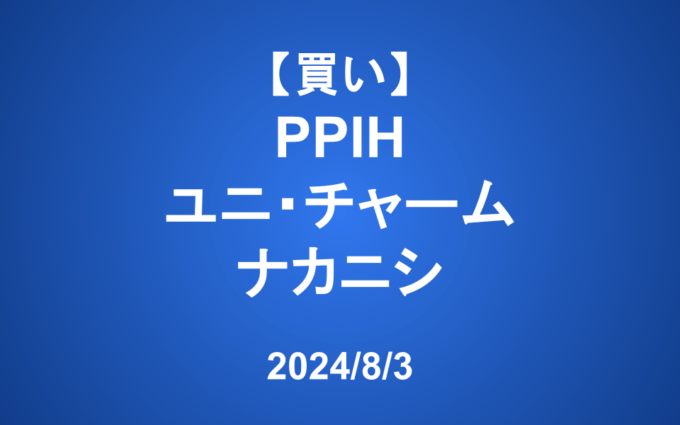 【発注】<買い>PPIH、ユニ・チャーム、ナカニシ