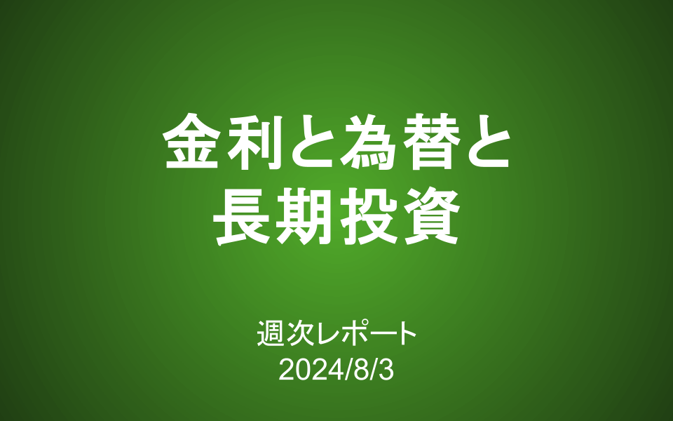 【第387号】週次レポート（2024/8/3）：金利と為替と長期投資