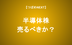 【つばめNEXT】持ち続けたい半導体株、売るべき半導体株