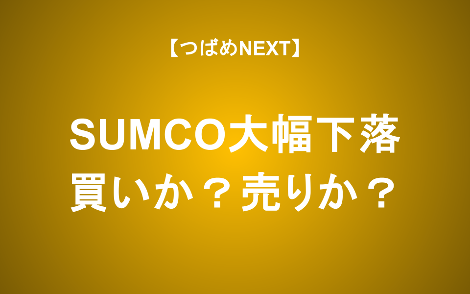 【つばめNEXT】 SUMCO大幅下落！今が買いか？売るべきか？