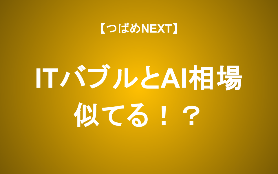 【つばめNEXT】歴史は繰り返さないが韻を踏む ― ITバブルとAI相場の共通点