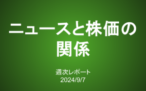 【第390号】週次レポート（2024/9/7）：ニュースと株価の関係