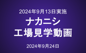 ナカニシ工場見学動画（2024年9月13日）
