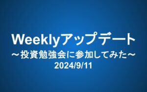 Weeklyアップデート（2024/9/11）：投資勉強会に参加してみた