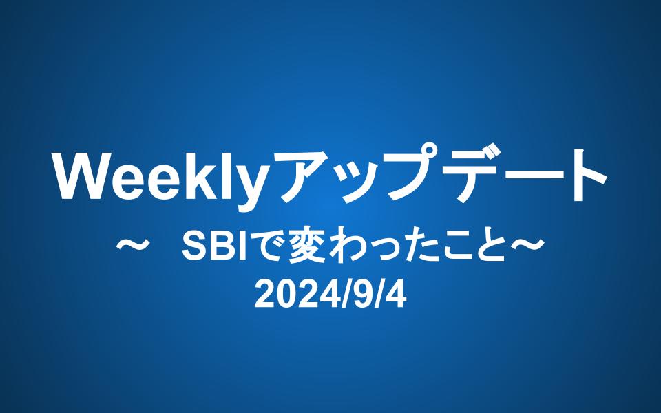 Weeklyアップデート（2024/9/4）：SBIで変わったこと