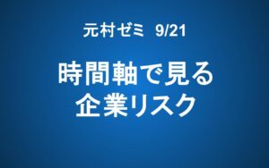 【元村ゼミ】9/21（土） 朝7：00～　時間軸で見る企業リスク