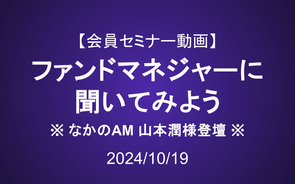会員セミナー動画（10/19）：ファンドマネジャーに聞いてみよう（なかのアセット様登壇）