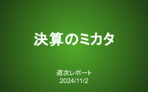 【第394号】週次レポート（2024/11/2）：決算のミカタ