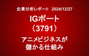 IGポート（3791）：アニメビジネスが儲かる仕組み。成長ストーリーを考える