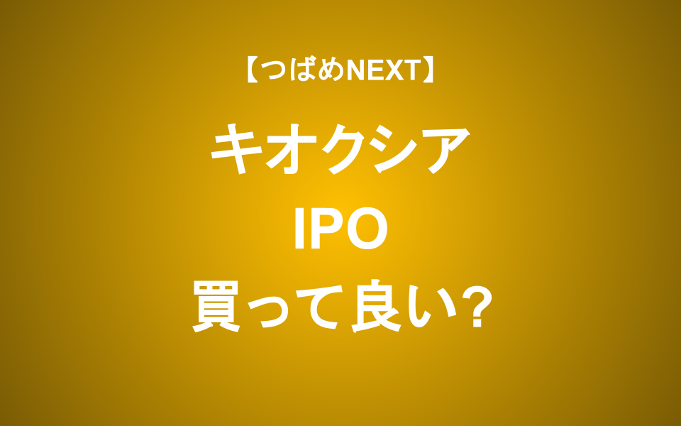 【つばめNEXT】IPOは買って良い？長期投資の観点で解説【キオクシア】