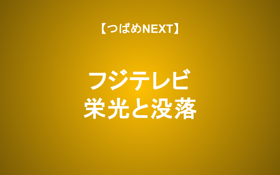 【つばめNEXT】フジテレビはなぜ転落したのか？過去・現在・未来を考える