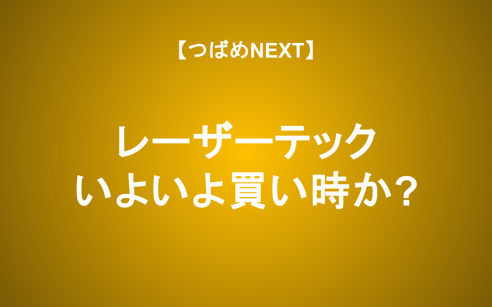 【つばめNEXT】レーザーテック、下落理由と見通しを解説