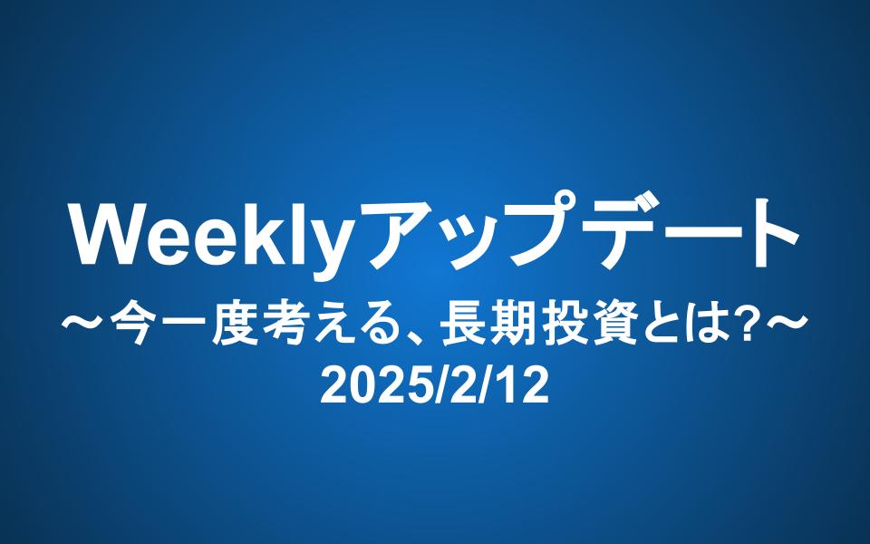 Weeklyアップデート（2025/2/12）：今一度考える、長期投資とは?
