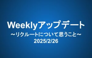 Weeklyアップデート（2025/2/26）：リクルートについて思うこと