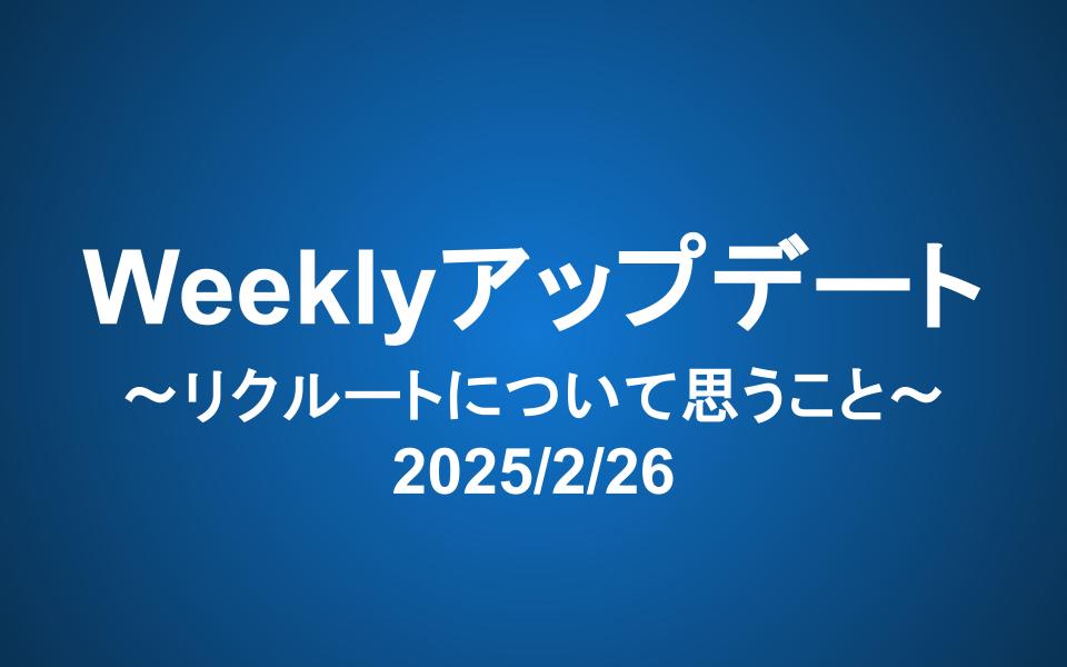 Weeklyアップデート（2025/2/26）：リクルートについて思うこと