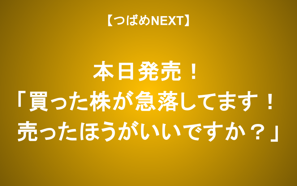 【つばめNEXT】投資家必読『買った株が急落してます！売ったほうが良いですか？』（3/11発売）