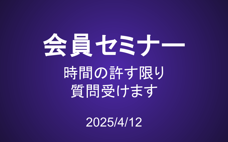 会員セミナー動画（4/12）：時間が許す限り質問を受けます