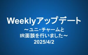 Weeklyアップデート（2025/4/2）：ユニ・チャームとIR面談を行いました。