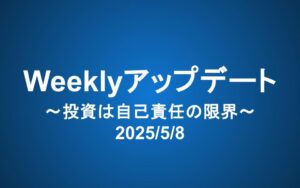 Weeklyアップデート（2025/5/8）：投資は自己責任の限界