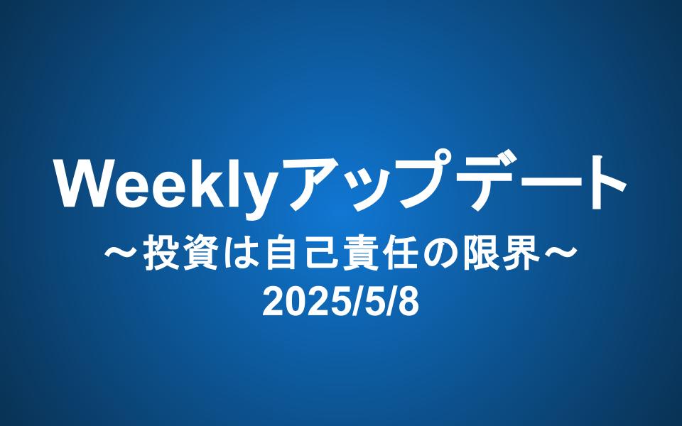 Weeklyアップデート（2025/5/8）：投資は自己責任の限界