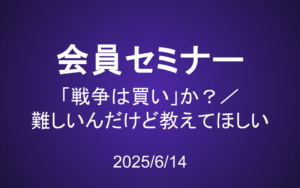 会員セミナー動画（6/14）：「戦争は買い」か？／これが難しいんだけど教えてほしい