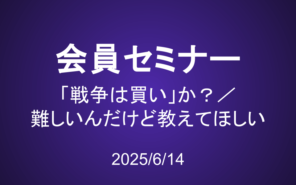 会員セミナー動画（6/14）：「戦争は買い」か？／これが難しいんだけど教えてほしい