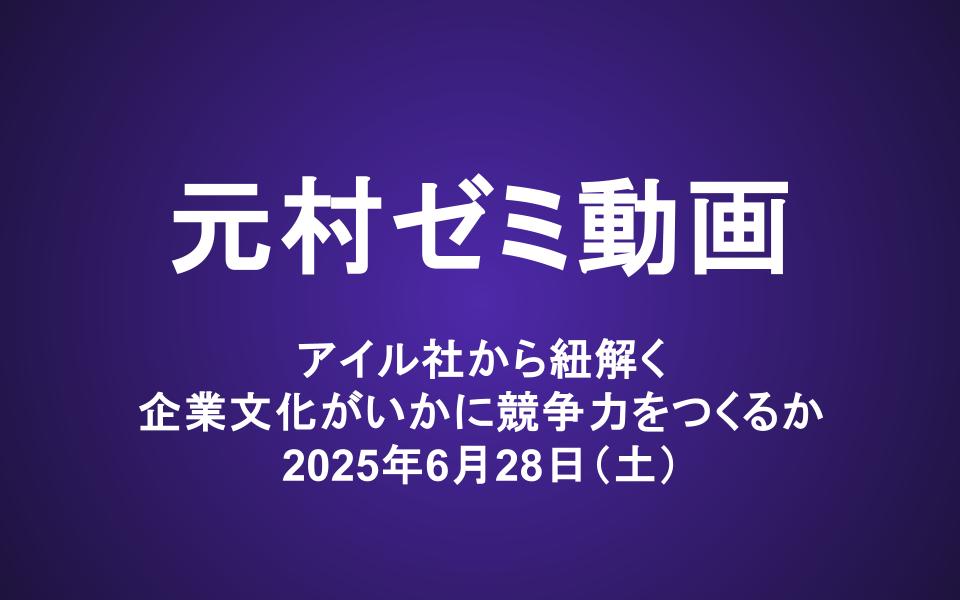 元村ゼミ動画（6/28）：アイル社から紐解く　企業文化がいかに競争力をつくるか 