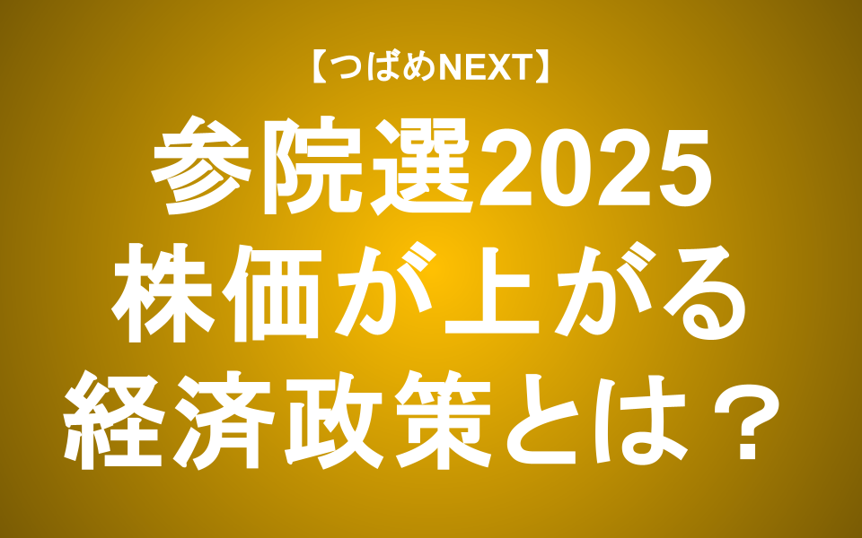 【つばめNEXT】株価が上がる経済政策とは？【参院選2025】