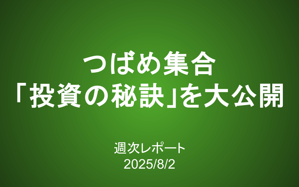 【第412号】週次レポート（2025/8/2）：つばめ投資顧問のメンバーが「投資の秘訣」を大公開