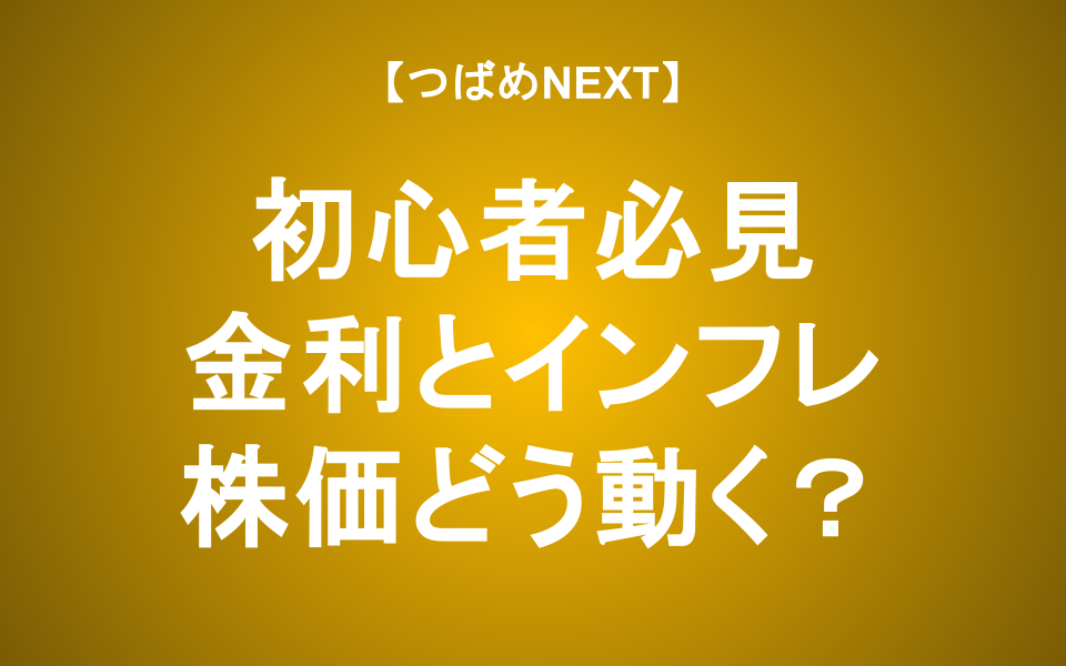 【つばめNEXT】金利とインフレ―FRBの思惑と株価の動きをアナリストが解説