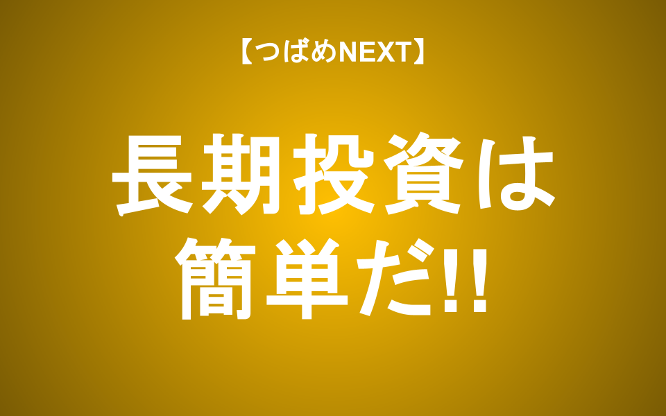 【つばめNEXT】長期投資は簡単？長期投資の成功法則14選