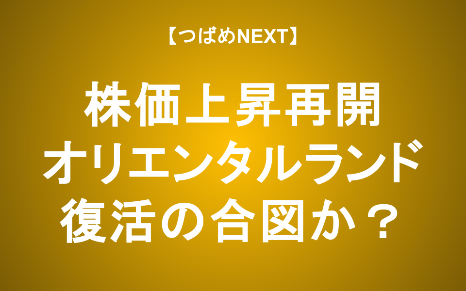 【つばめNEXT】オリエンタルランド株価が再び上昇！今が買い時？徹底分析と今後の展望